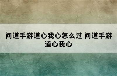 问道手游道心我心怎么过 问道手游道心我心